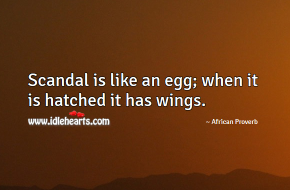 Scandal is like an egg; when it is hatched it has wings. African Proverbs Image