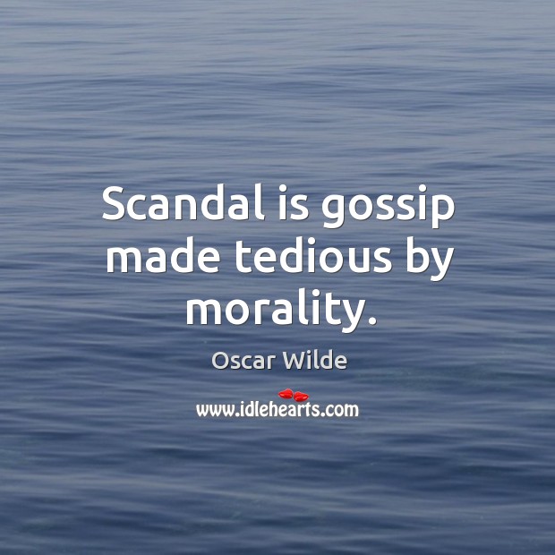 Scandal is gossip made tedious by morality. Image