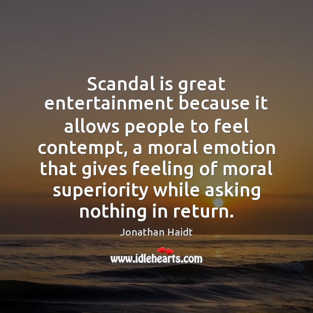 Scandal is great entertainment because it allows people to feel contempt, a Jonathan Haidt Picture Quote