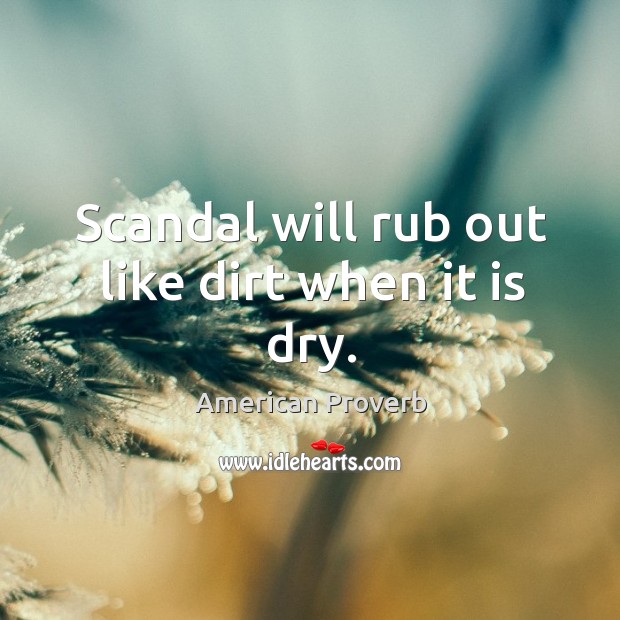 Scandal will rub out like dirt when it is dry. American Proverbs Image