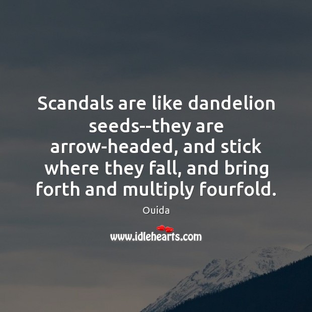Scandals are like dandelion seeds–they are arrow-headed, and stick where they fall, Ouida Picture Quote