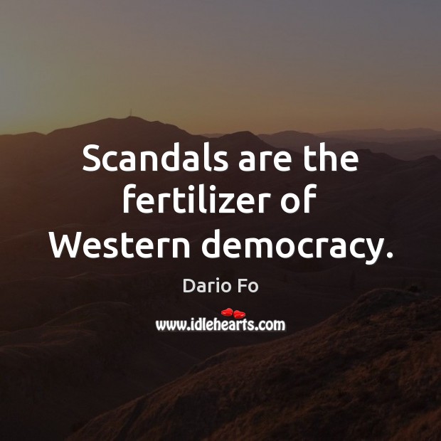 Scandals are the fertilizer of Western democracy. Dario Fo Picture Quote
