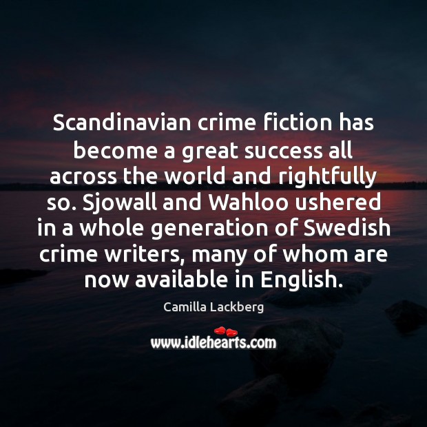 Scandinavian crime fiction has become a great success all across the world Camilla Lackberg Picture Quote