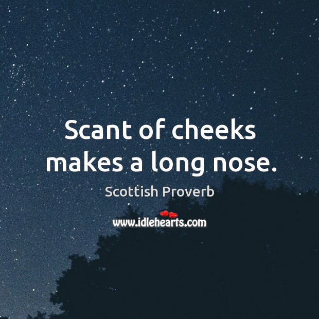Scant of cheeks makes a long nose. Scottish Proverbs Image