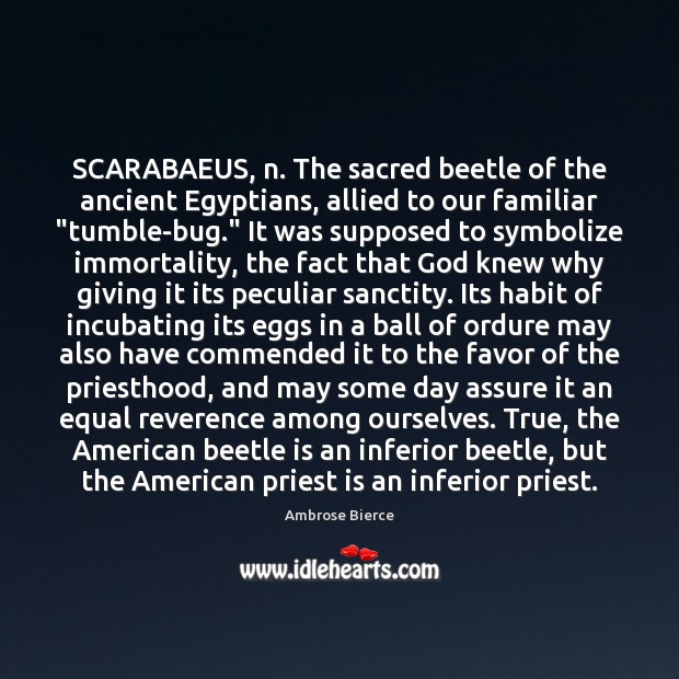 SCARABAEUS, n. The sacred beetle of the ancient Egyptians, allied to our Ambrose Bierce Picture Quote