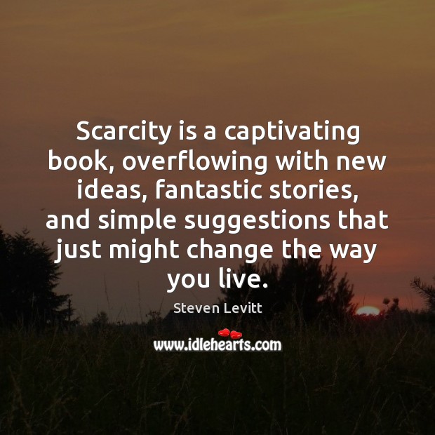 Scarcity is a captivating book, overflowing with new ideas, fantastic stories, and Steven Levitt Picture Quote