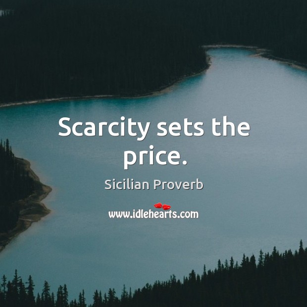Scarcity sets the price. Sicilian Proverbs Image