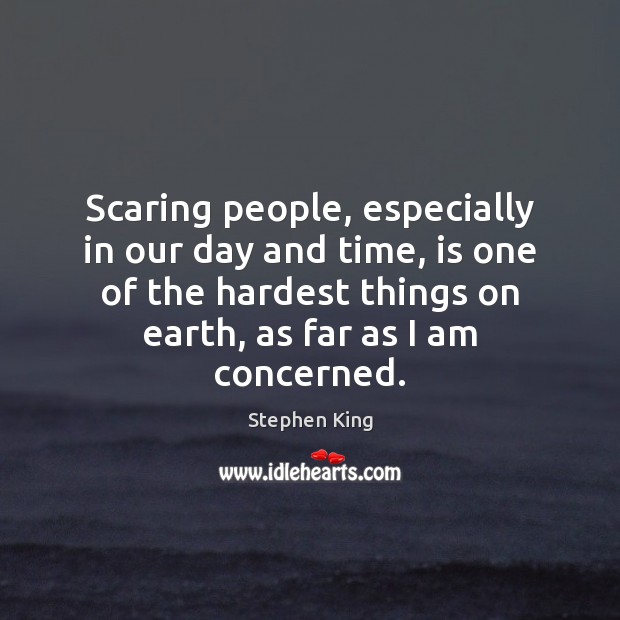 Scaring people, especially in our day and time, is one of the Stephen King Picture Quote