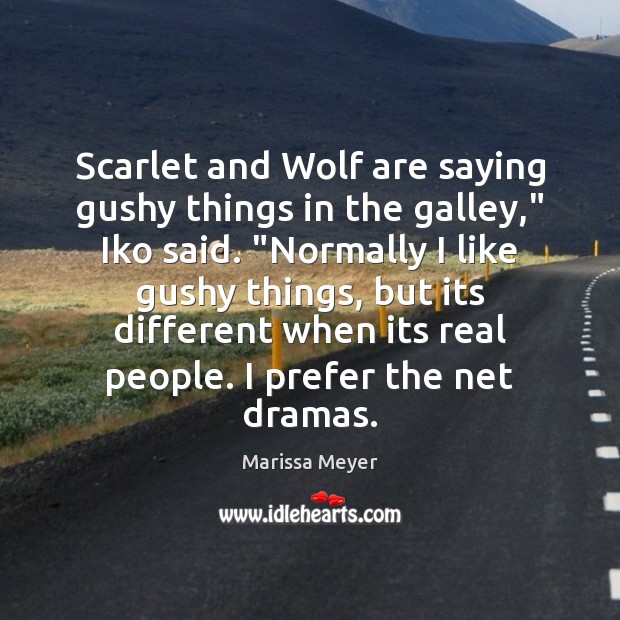 Scarlet and Wolf are saying gushy things in the galley,” Iko said. “ Marissa Meyer Picture Quote