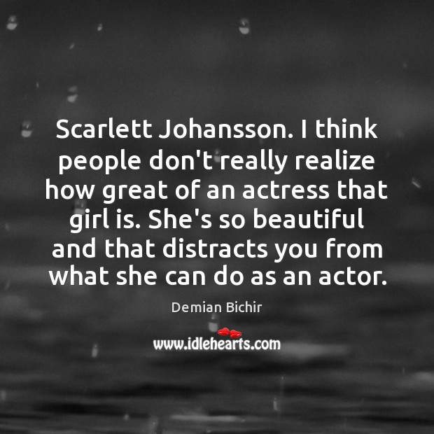 Scarlett Johansson. I think people don’t really realize how great of an Demian Bichir Picture Quote