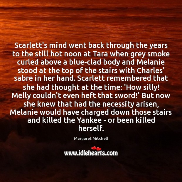 Scarlett’s mind went back through the years to the still hot noon Margaret Mitchell Picture Quote