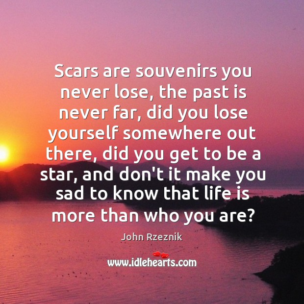 Scars are souvenirs you never lose, the past is never far, did John Rzeznik Picture Quote