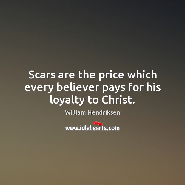 Scars are the price which every believer pays for his loyalty to Christ. William Hendriksen Picture Quote