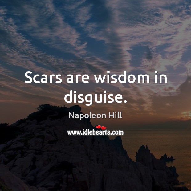 Scars are wisdom in disguise. Napoleon Hill Picture Quote