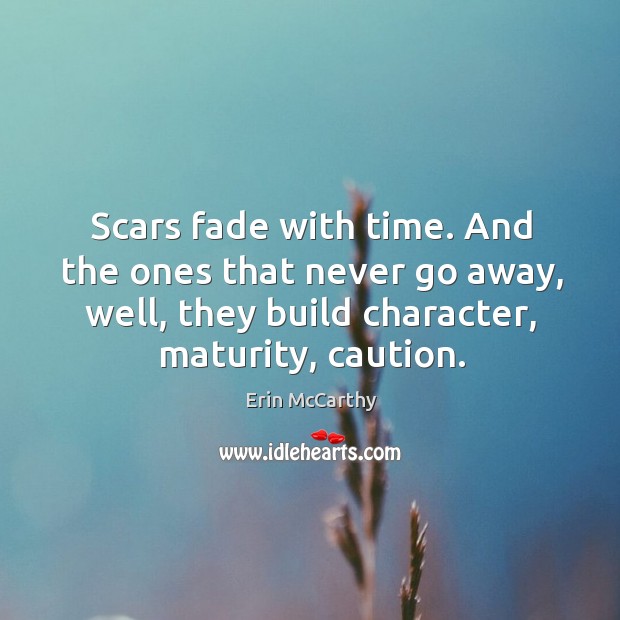 Scars fade with time. And the ones that never go away, well, Erin McCarthy Picture Quote