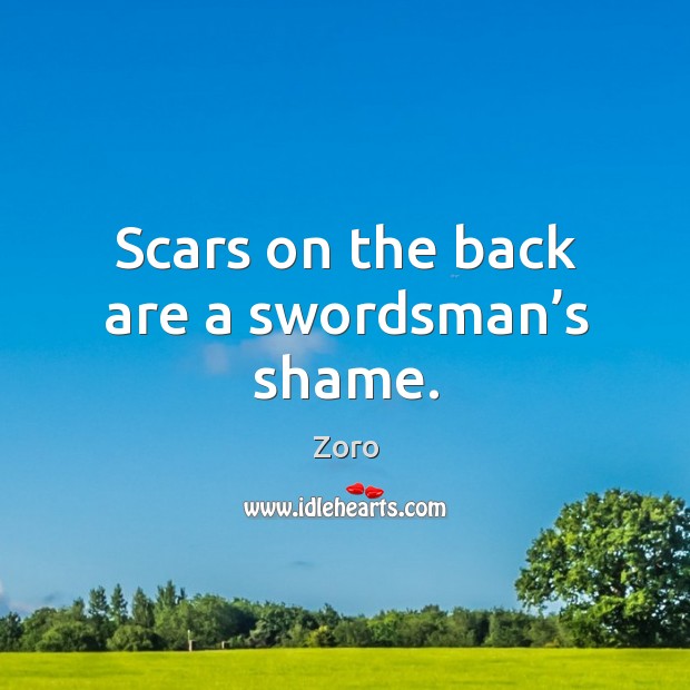Scars on the back are a swordsman’s shame. Zoro Picture Quote