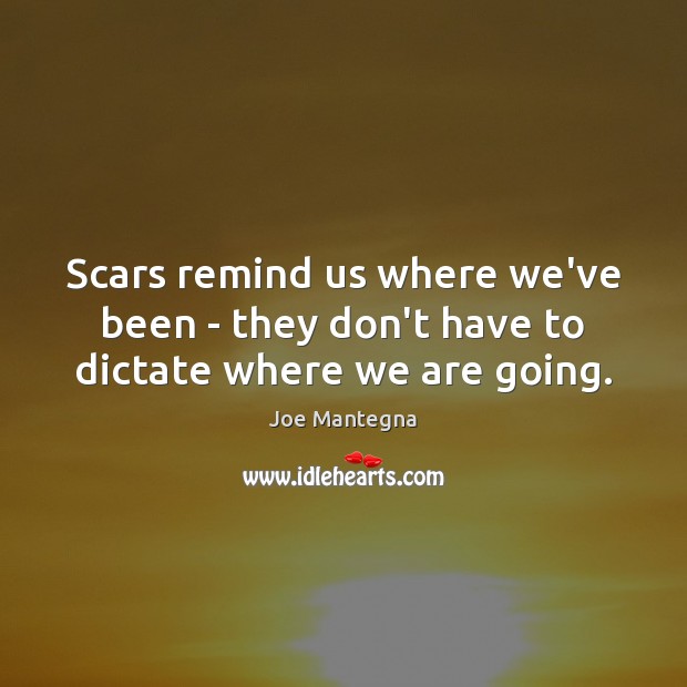 Scars remind us where we’ve been – they don’t have to dictate where we are going. Image