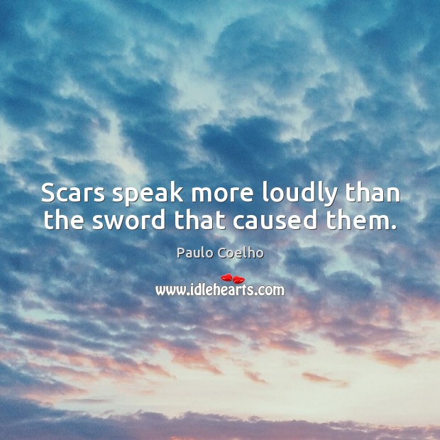Scars speak more loudly than the sword that caused them. Paulo Coelho Picture Quote