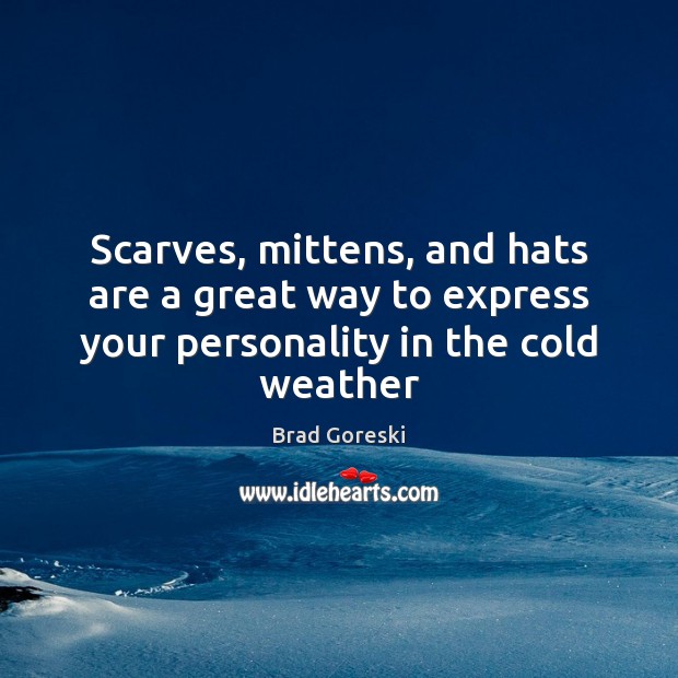 Scarves, mittens, and hats are a great way to express your personality in the cold weather Brad Goreski Picture Quote