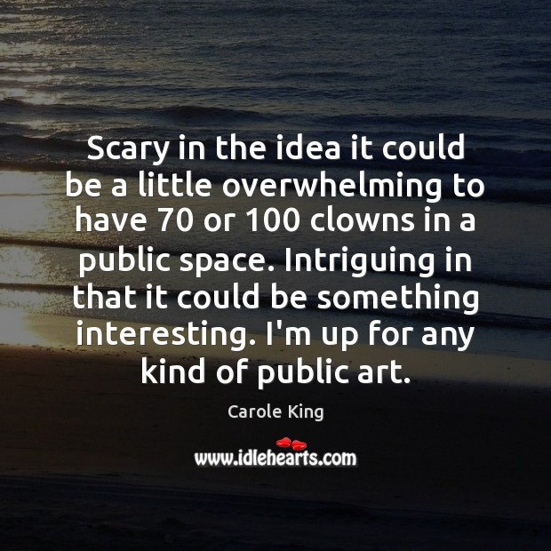 Scary in the idea it could be a little overwhelming to have 70 Carole King Picture Quote