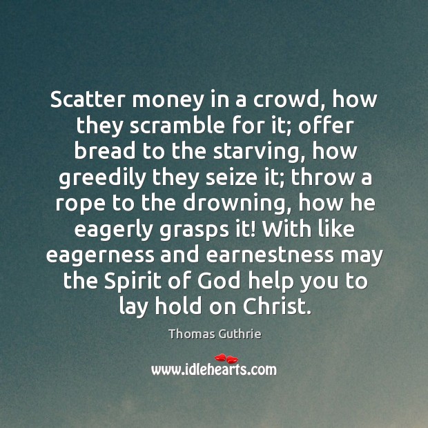 Scatter money in a crowd, how they scramble for it; offer bread Image