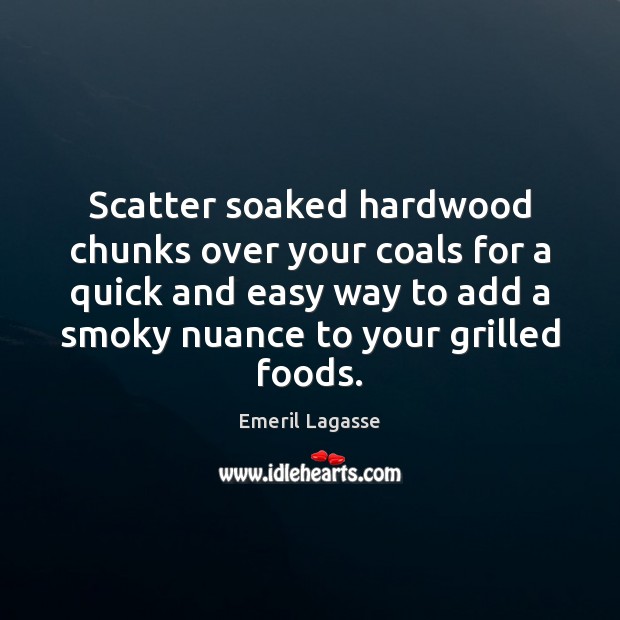 Scatter soaked hardwood chunks over your coals for a quick and easy 