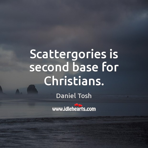 Scattergories is second base for Christians. Daniel Tosh Picture Quote