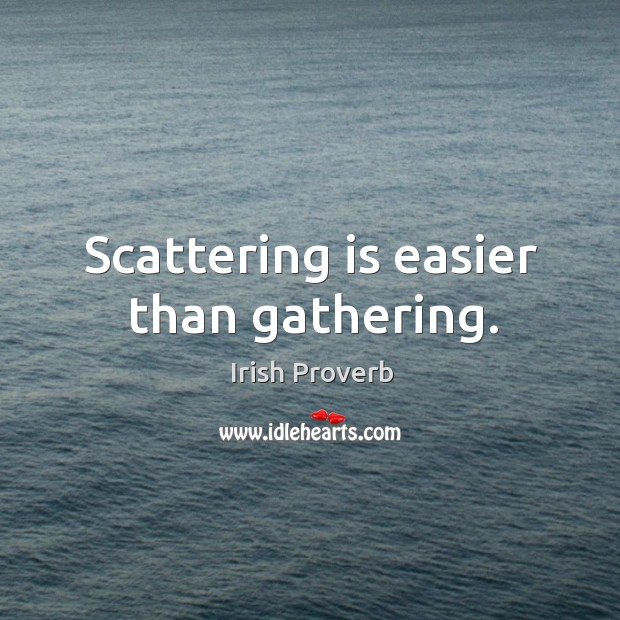 Scattering is easier than gathering. Image