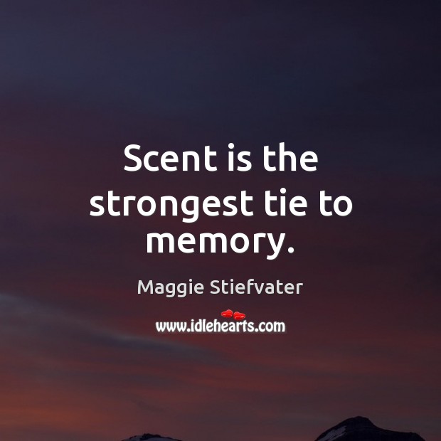 Scent is the strongest tie to memory. Maggie Stiefvater Picture Quote