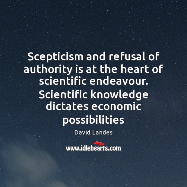 Scepticism and refusal of authority is at the heart of scientific endeavour. David Landes Picture Quote