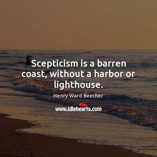 Scepticism is a barren coast, without a harbor or lighthouse. Image