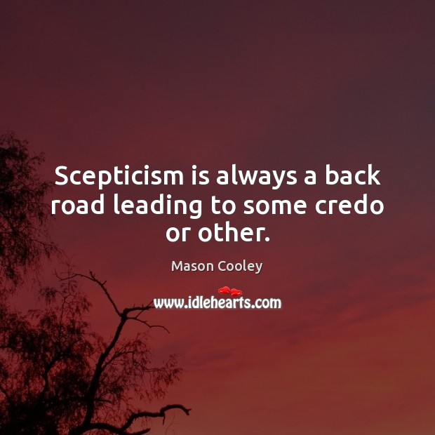 Scepticism is always a back road leading to some credo or other. Mason Cooley Picture Quote