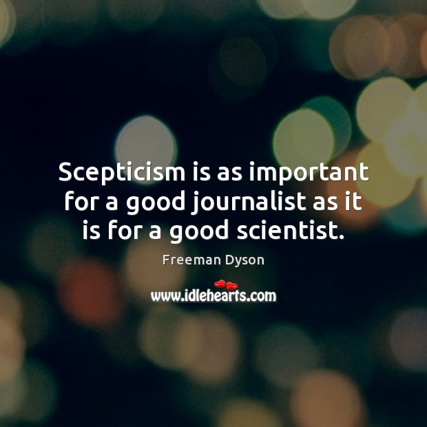 Scepticism is as important for a good journalist as it is for a good scientist. Freeman Dyson Picture Quote