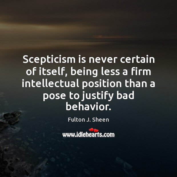Scepticism is never certain of itself, being less a firm intellectual position Image