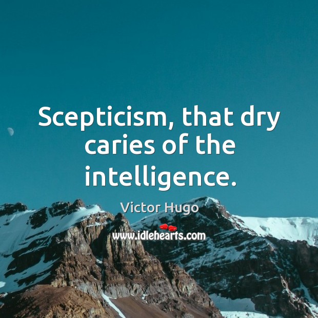 Scepticism, that dry caries of the intelligence. Image