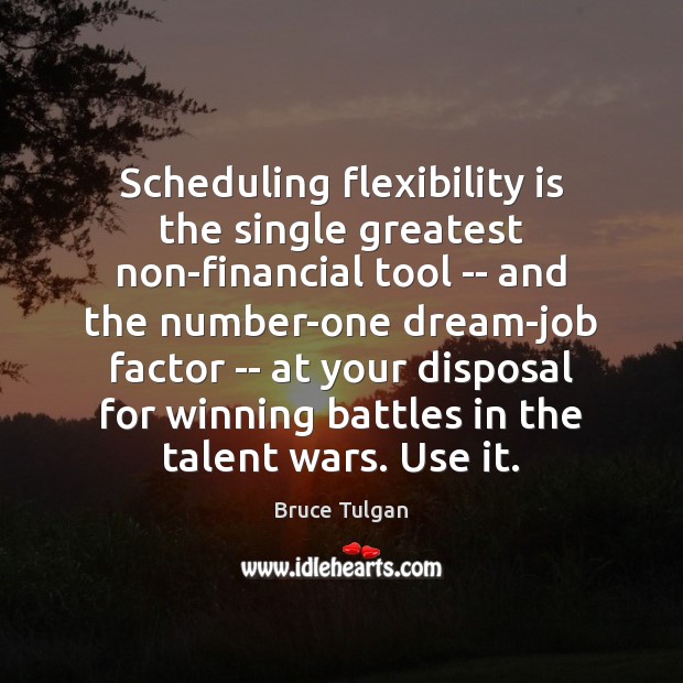 Scheduling flexibility is the single greatest non-financial tool — and the number-one Bruce Tulgan Picture Quote