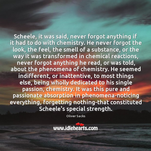 Scheele, it was said, never forgot anything if it had to do Oliver Sacks Picture Quote