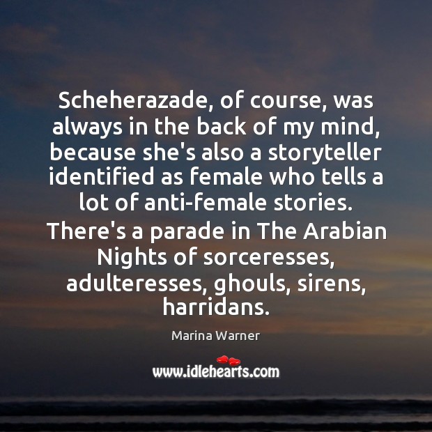 Scheherazade, of course, was always in the back of my mind, because Marina Warner Picture Quote