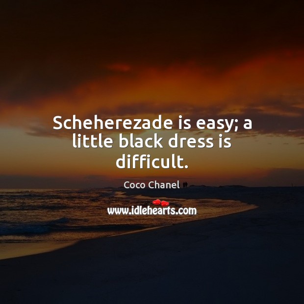 Scheherezade is easy; a little black dress is difficult. Coco Chanel Picture Quote