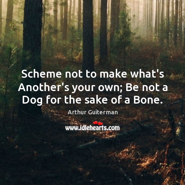 Scheme not to make what’s Another’s your own; Be not a Dog for the sake of a Bone. Image