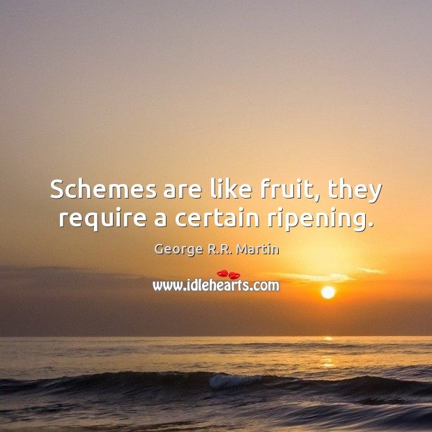 Schemes are like fruit, they require a certain ripening. Image