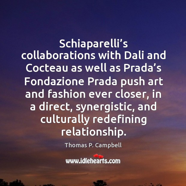 Schiaparelli’s collaborations with Dali and Cocteau as well as Prada’s Thomas P. Campbell Picture Quote