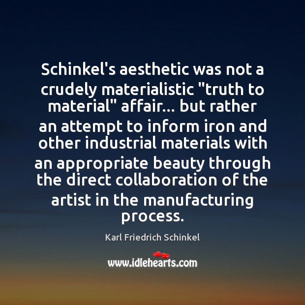 Schinkel’s aesthetic was not a crudely materialistic “truth to material” affair… but Karl Friedrich Schinkel Picture Quote