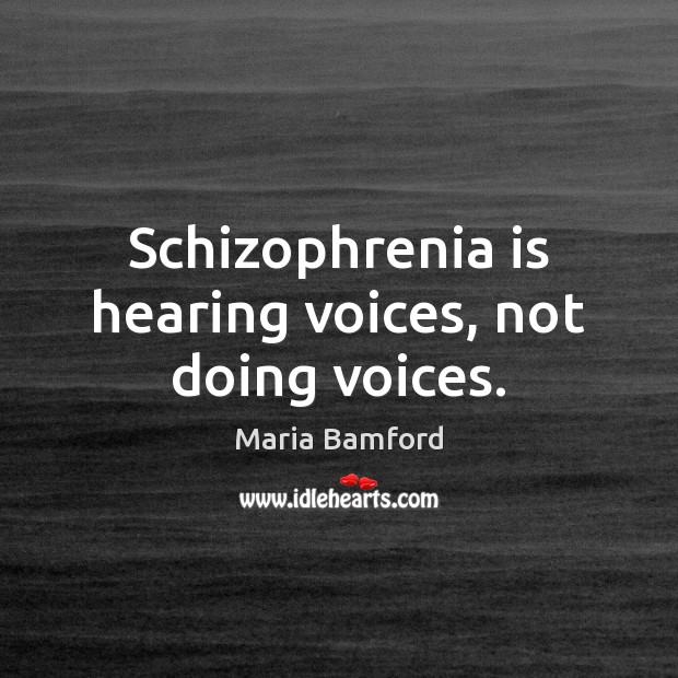 Schizophrenia is hearing voices, not doing voices. Maria Bamford Picture Quote