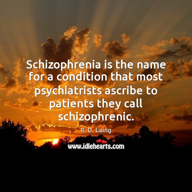 Schizophrenia is the name for a condition that most psychiatrists ascribe to Image
