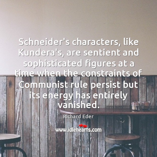 Schneider’s characters, like Kundera’s, are sentient and sophisticated figures at a time Image