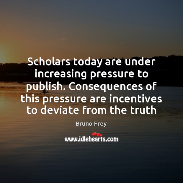Scholars today are under increasing pressure to publish. Consequences of this pressure Image