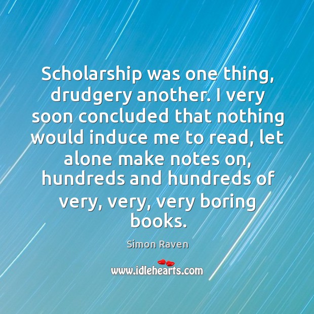 Scholarship was one thing, drudgery another. Simon Raven Picture Quote