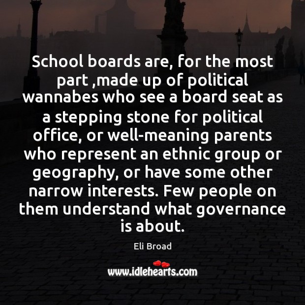 School boards are, for the most part ,made up of political wannabes Eli Broad Picture Quote