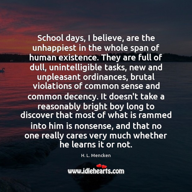 School days, I believe, are the unhappiest in the whole span of H. L. Mencken Picture Quote